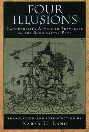 Four Illusions: Candrakirti's Advice to Travelers on the Bodhisattva Path de Karen C. Lang