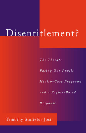 Disentitlement?: The Threats Facing Our Public Health-Care Programs and a Rights-Based Response de Timothy S. Jost