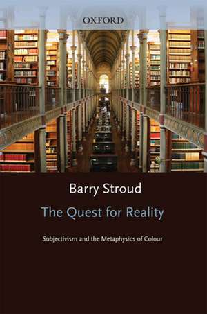 The Quest for Reality: Subjectivism and the Metaphysics of Colour de Barry Stroud