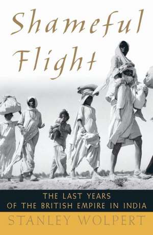 Shameful Flight: The Last Years of the British Empire in India de Stanley Wolpert