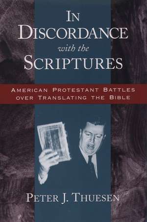 In Discordance with the Scriptures: American Protestant Battles Over Translating the Bible de Peter J. Thuesen