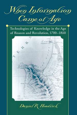 When Information Came of Age: Technologies of Knowledge in the Age of Reason and Revolution, 1700-1850 de Daniel R. Headrick