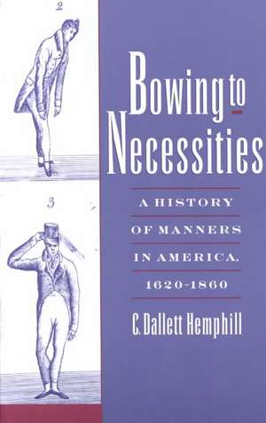 Bowing to Necessities: A History of Manners in America, 1620-1860 de C. Dallett Hemphill