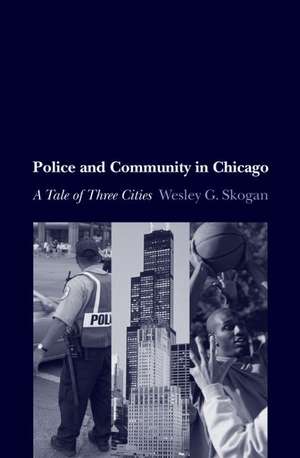 Police and Community in Chicago: A Tale of Three Cities de Wesley G. Skogan