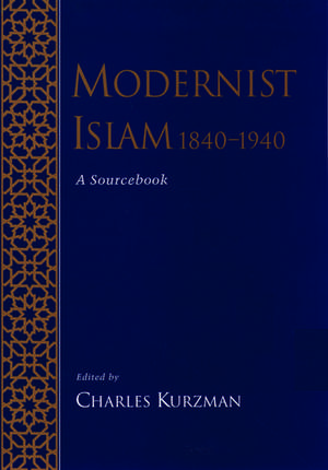 Modernist Islam, 1840-1940: A Sourcebook de Charles Kurzman