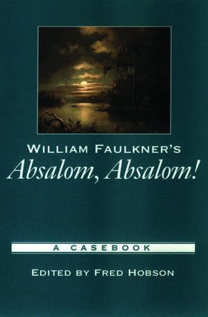 William Faulkner's Absalom, Absalom!: A Casebook de Fred Hobson