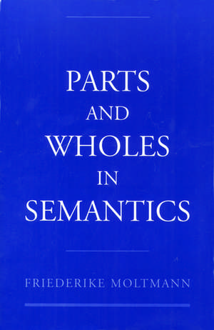 Parts and Wholes in Semantics de Friederike Moltmann