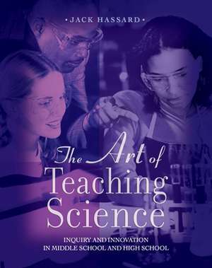 The Art of Teaching Science: Inquiry and Innovation in Middle School and High School de Jack Hassard