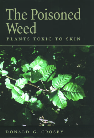 The Poisoned Weed: Plants Toxic to Skin de Donald G. Crosby