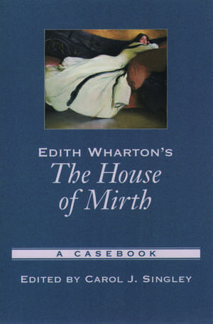 Edith Wharton's The House of Mirth: A Casebook de Carol J. Singley