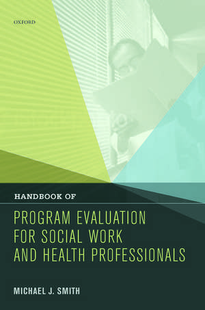 Handbook of Program Evaluation for Social Work and Health Professionals de Michael J. Smith