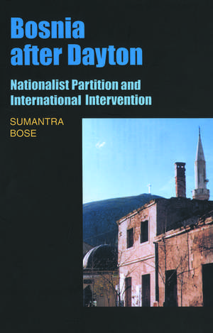 Bosnia After Dayton: Nationalist Partition and International Intervention de Sumantra Bose