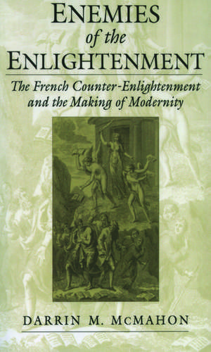 Enemies of the Enlightenment: The French Counter-Enlightenment and the Making of Modernity de Darrin M. McMahon