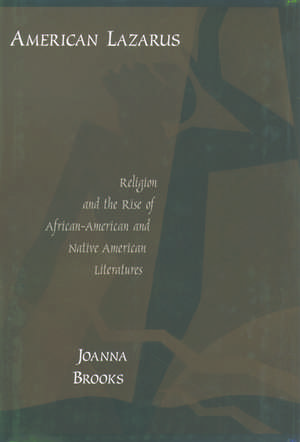 American Lazarus: Religion and the Rise of African-American and Native American Literatures de Joanna Brooks