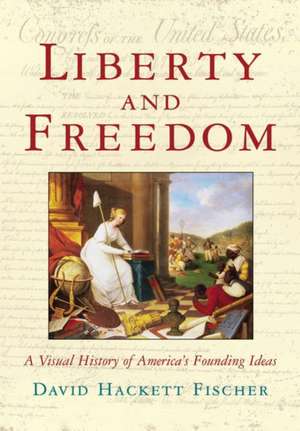 Liberty and Freedom: A Visual History of America's Founding Ideas de David Hackett Fischer