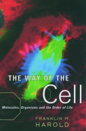 The Way of the Cell: Molecules, Organisms, and the Order of Life de Franklin M. Harold