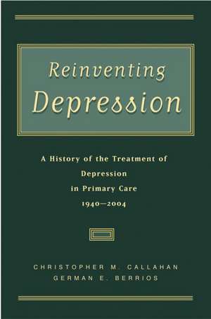 Reinventing Depression: A history of the treatment of depression in primary care, 1940-2004 de Christopher M. Callahan