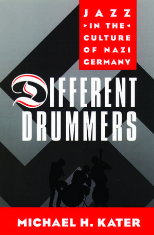 Different Drummers: Jazz in the Culture of Nazi Germany de Michael H. Kater