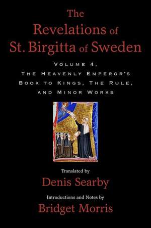 The Revelations of St. Birgitta of Sweden, Volume 4: The Heavenly Emperor's Book to Kings, The Rule, and Minor Works de Denis Searby