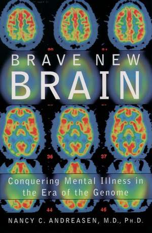 Brave New Brain: Conquering Mental Illness in the Era of the Genome de Nancy C. Andreasen