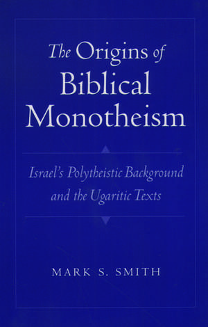 The Origins of Biblical Monotheism: Israel's Polytheistic Background and the Ugaritic Texts de Mark S. Smith