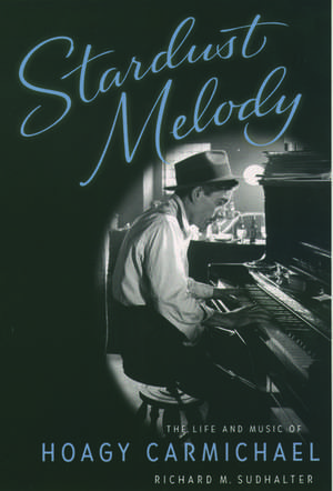 Stardust Melody: The Life and Music of Hoagy Carmichael de Richard M. Sudhalter