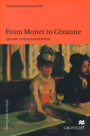 From Monet to Cezanne: Late 19th Century French Artists de Jane Turner