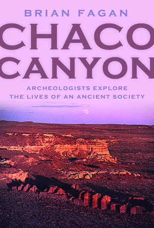 Chaco Canyon: Archeologists Explore the Lives of an Ancient Society de Brian Fagan