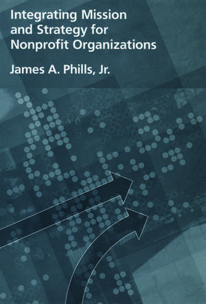 Integrating Mission and Strategy for Nonprofit Organizations de James A. Phills Jr.