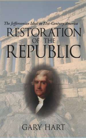 Restoration of the Republic: The Jeffersonian Ideal in 21st-Century America de Gary Hart