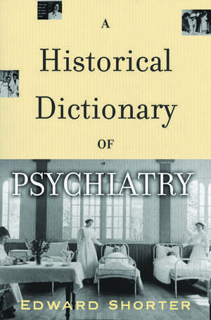 A Historical Dictionary of Psychiatry de Edward Shorter