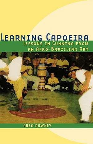 Learning Capoeira: Lessons in Cunning from an Afro-Brazilian Art de Greg Downey