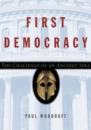 First Democracy: The Challenge of an Ancient Idea de Paul Woodruff