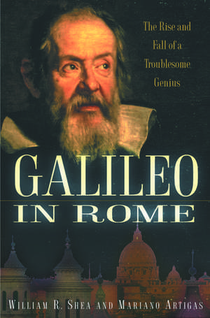 Galileo in Rome: The Rise and Fall of a Troublesome Genius de William R. Shea