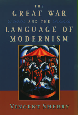 The Great War and the Language of Modernism de Vincent Sherry