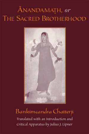 Anandamath or The Sacred Brotherhood: A Translation of Bankimcandra Chatterji's Anandamath, with Introduction and Critical Apparatus de Bankimcandra Chatterji