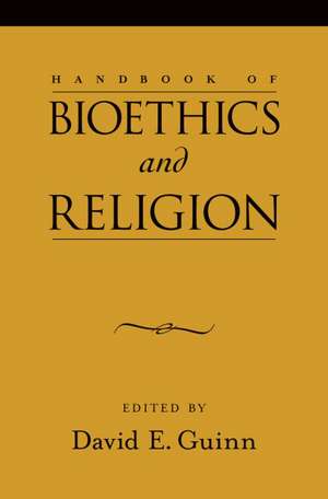 Handbook of Bioethics and Religion de David E. Guinn