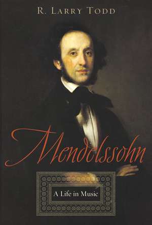 Mendelssohn: A Life in Music de R. Larry Todd