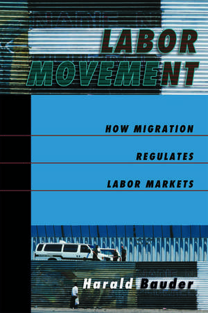 Labor Movement: How Migration Regulates Labor Markets de Harald Bauder