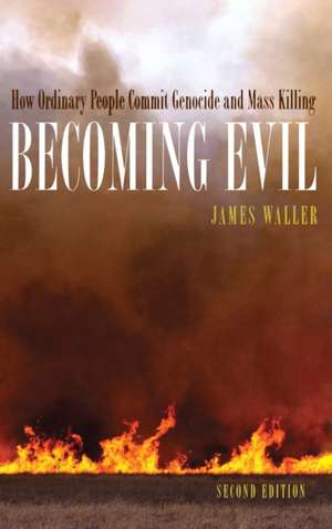 Becoming Evil: How Ordinary People Commit Genocide and Mass Murder de James E. Waller