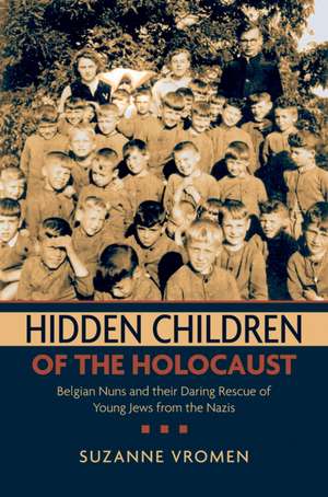 Hidden Children of the Holocaust: Belgian Nuns and Their Daring Rescue of Young Jews from the Nazis de Suzanne Vromen