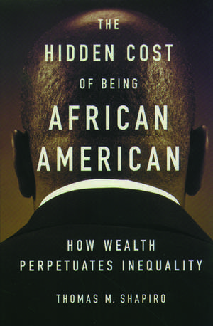 The Hidden Cost of Being African American: How Wealth Perpetuates Inequality de Thomas M. Shapiro