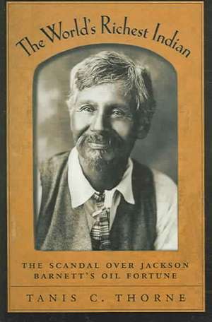 The World's Richest Indian: The Scandal over Jackson Barnett's Oil Fortune de Tanis C. Thorne