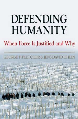 Defending Humanity: When Force is Justified and Why de George P. Fletcher