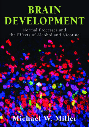 Brain Development: Normal Processes and the Effects of Alcohol and Nicotine de Michael W. Miller