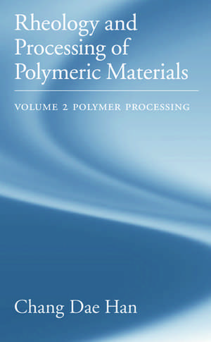 Rheology and Processing of Polymeric Materials: Volume 2: Polymer Processing de Chang Dae Han