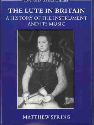 The Lute in Britain: A History of the Instrument and Its Music de Matthew Spring