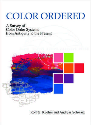 Color Ordered: A Survey of Color Order Systems from Antiquity to the Present de Rolf G. Kuehni