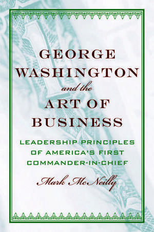 George Washington and the Art of Business: The Leadership Principles of America's First Commander-in-Chief de Mark McNeilly