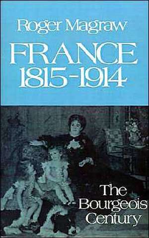 France, 1815-1914: The Bourgeois Century de Roger Magraw